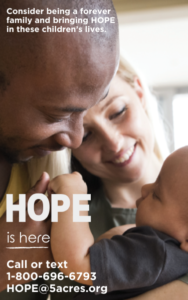 A happy couple with the words that say considering being a forever family and bringing hope to children's lives. HOPE is here. Call or text 1-800-696-6793 or HOPE@5acres.org