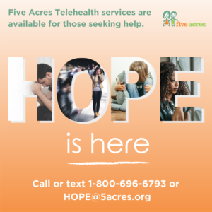 Five Acres HOPE line is here call or text 1-800-696-6793 or HOPE@5acres.org