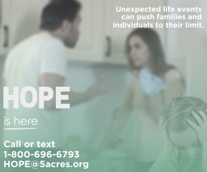 A couple arguing with the words that say unexpected life events can push families and individuals to their limits. HOPE is here. Call or text 1-800-696-6793 or HOPE@5acres.org