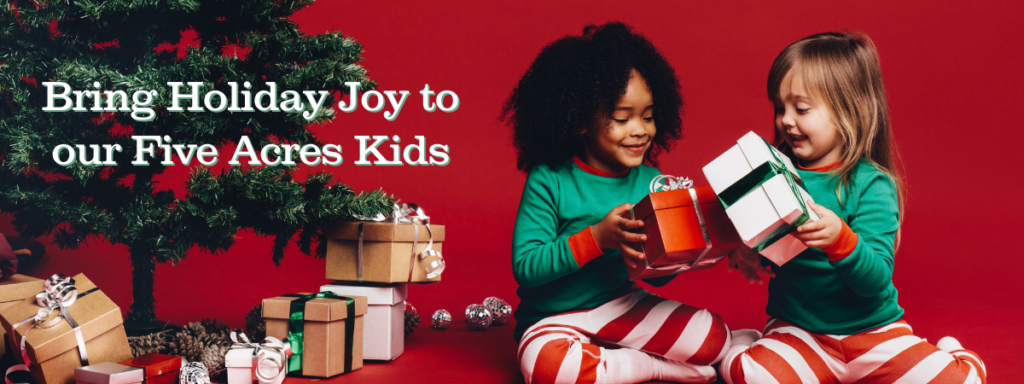 Bring holiday joy to our Five Acres kids