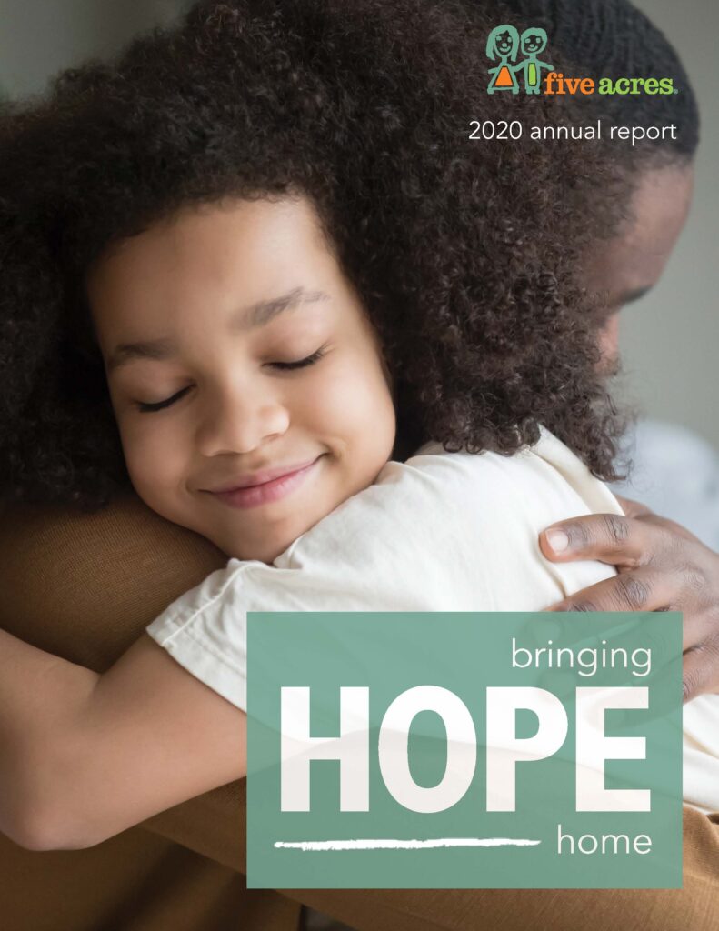 Photo of Five Acres annual report for fiscal year 2019-2020 with a child hugging her dad and the words bringing HOPE home