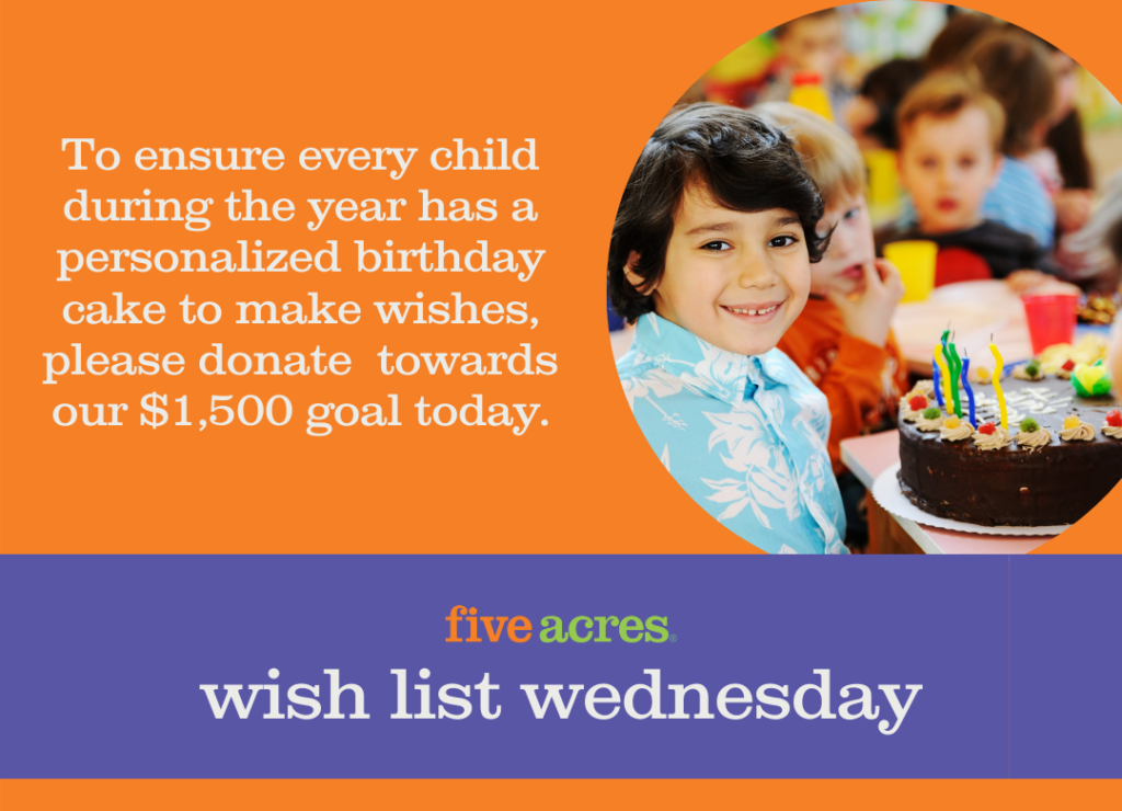 a picture of a little boy with a birthday cake and other kids and words that read to ensure every child during the year has a personalized birthday cake to make wishes, please donate towards our $1,500 goal today for Five Acres Wish List Wednesday