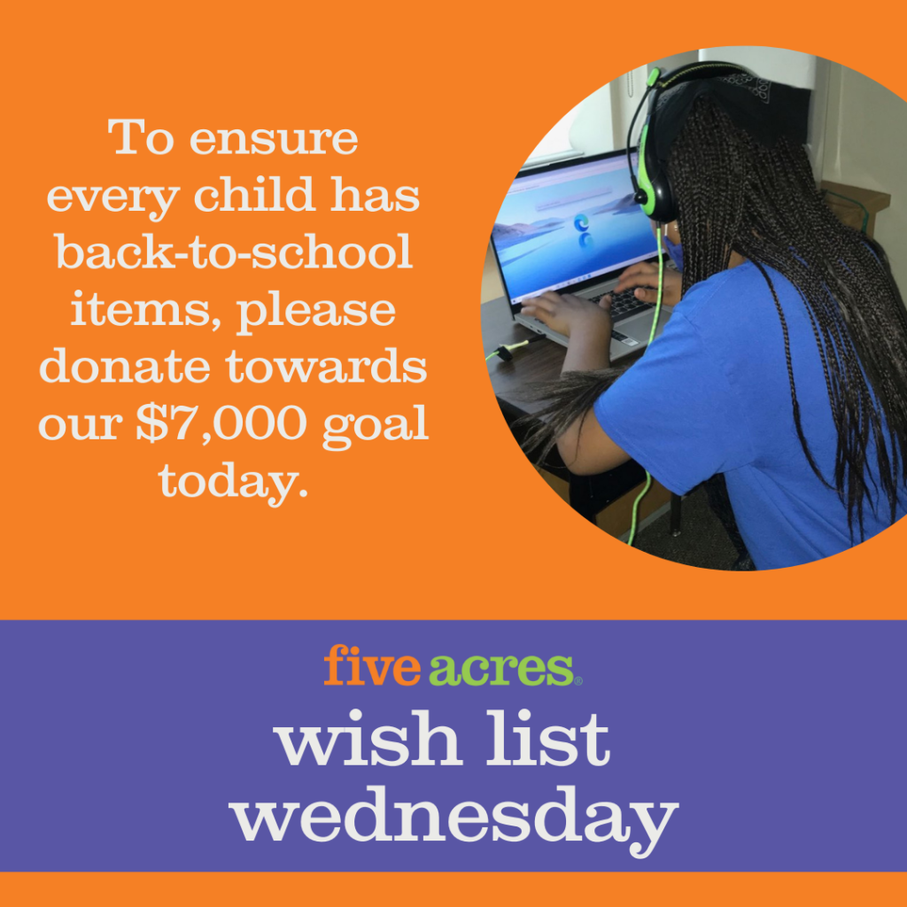 child wearing headphones at a computer and the words say Five Acres wish list wednesday to ensure every child has back-to-school items, please donate towards our $7,000 goal today
