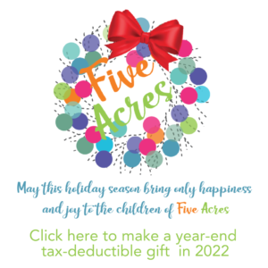 A wreath that says Five Acres with May this holiday season bring only happiness and joy to the children of Five Acres Click here to make a year-end gift and get a tax deduction in 2022