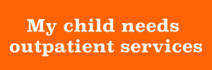 My child needs outpatient services