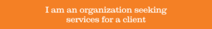 an orange box with words that read I am an organization seeking services for a client